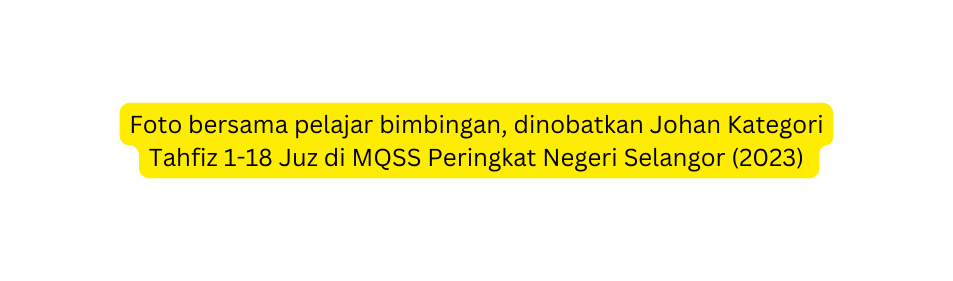 Foto bersama pelajar bimbingan dinobatkan Johan Kategori Tahfiz 1 18 Juz di MQSS Peringkat Negeri Selangor 2023