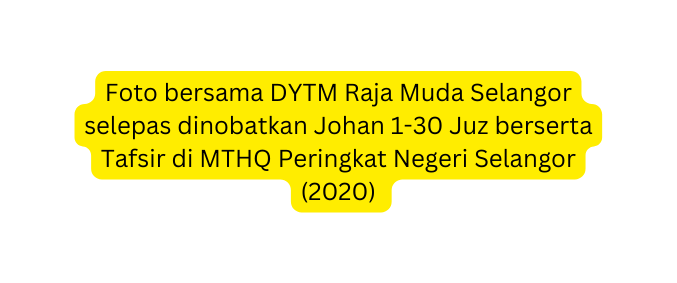 Foto bersama DYTM Raja Muda Selangor selepas dinobatkan Johan 1 30 Juz berserta Tafsir di MTHQ Peringkat Negeri Selangor 2020